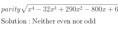 The parity sqrt(x^4-32x^3+290x^2-800x+6625) is Neither even nor odd